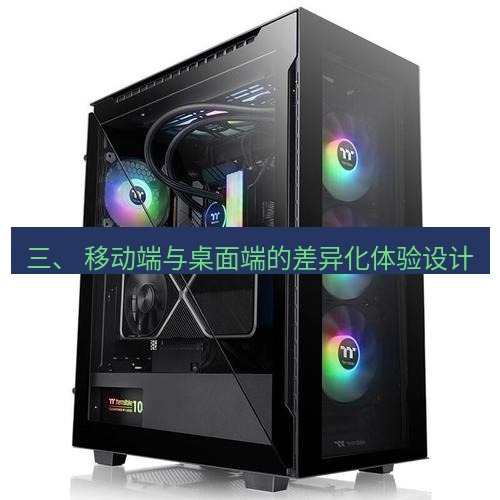 tg电脑版下载 三、 移动端与桌面端的差异化体验设计