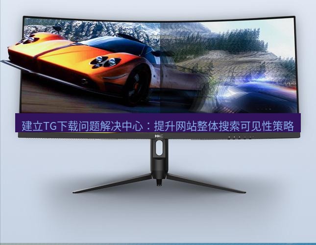 tg电脑版下载 建立TG下载问题解决中心：提升网站整体搜索可见性策略