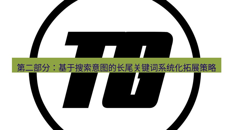 tg中文版下载 第二部分：基于搜索意图的长尾关键词系统化拓展策略