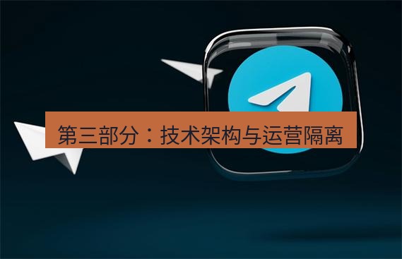 tg中文版下载 第三部分：技术架构与运营隔离