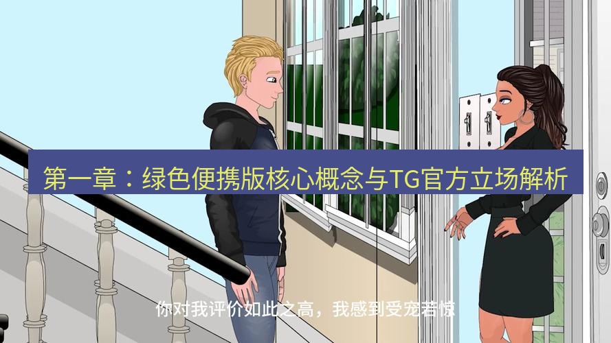 tg中文版下载 第一章：绿色便携版核心概念与TG官方立场解析