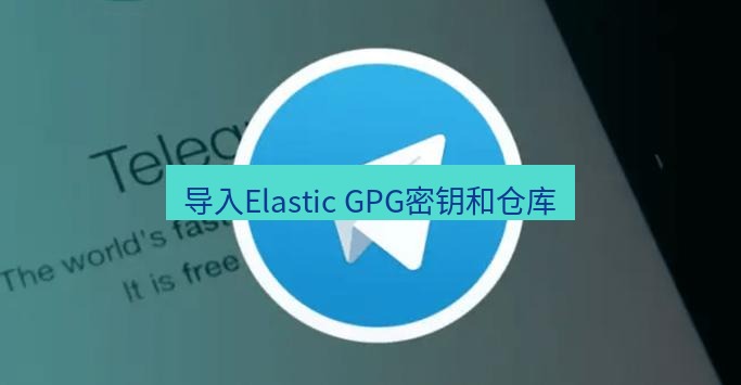 tg中文版下载 导入Elastic GPG密钥和仓库