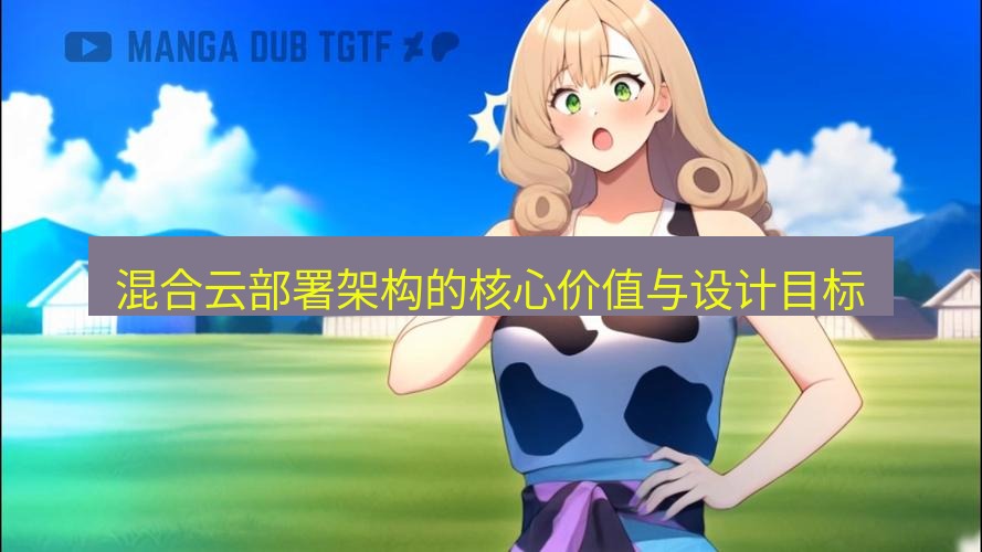 tg中文版下载 混合云部署架构的核心价值与设计目标