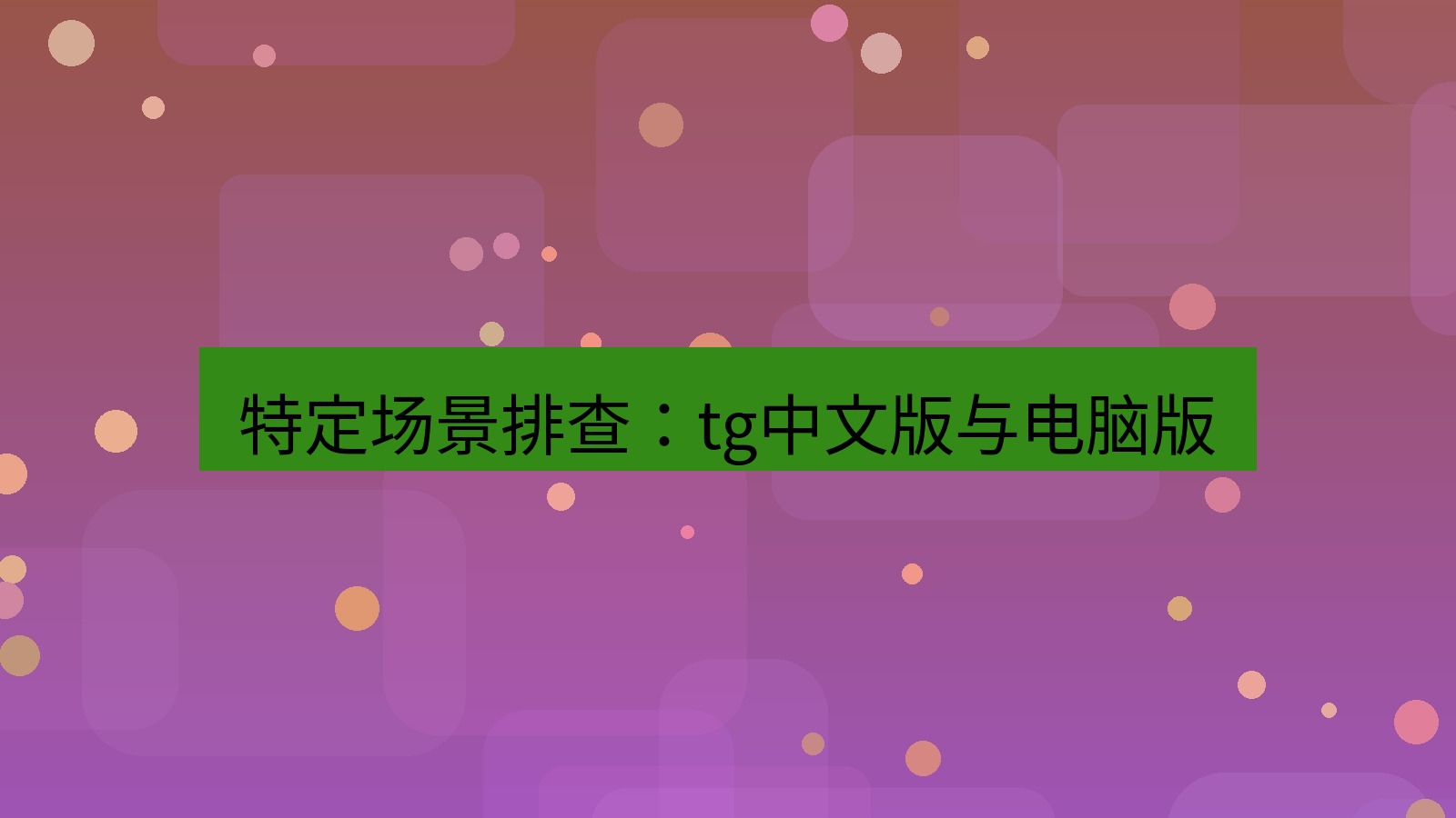tg中文版下载 特定场景排查：tg中文版与电脑版
