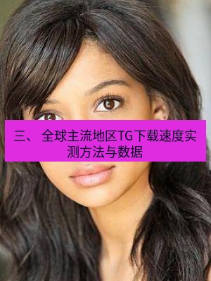 tg中文版下载 三、 全球主流地区TG下载速度实测方法与数据