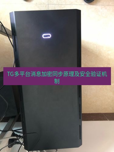 tg电脑版下载 TG多平台消息加密同步原理及安全验证机制