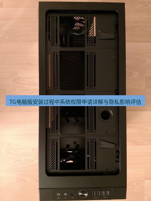 tg电脑版下载 TG电脑版安装过程中系统权限申请详解与隐私影响评估