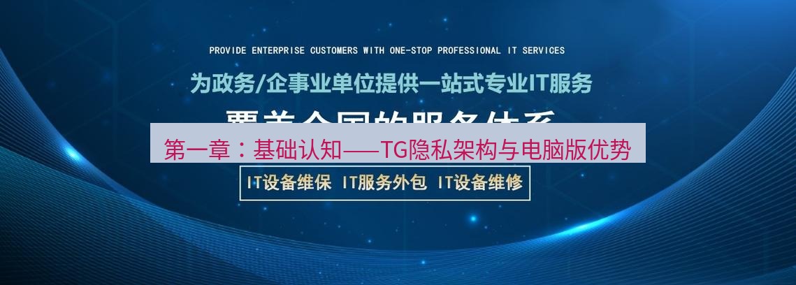tg中文版下载 第一章：基础认知——TG隐私架构与电脑版优势