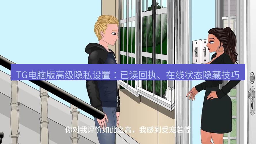 tg中文版下载 TG电脑版高级隐私设置：已读回执、在线状态隐藏技巧