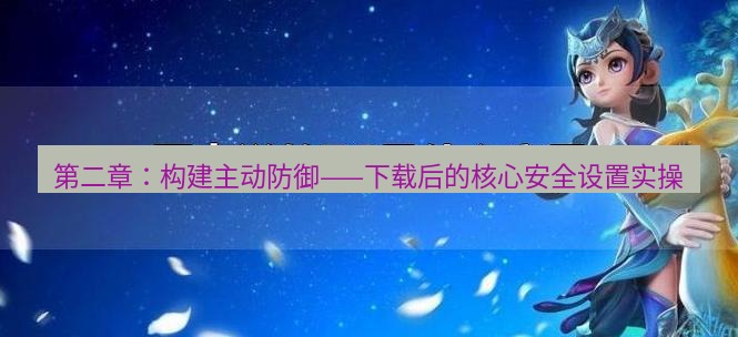 tg电脑版下载 第二章：构建主动防御——下载后的核心安全设置实操